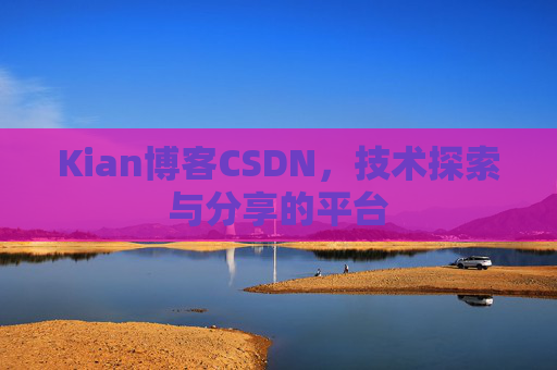 Kian博客CSDN,技术探索与分享的平台